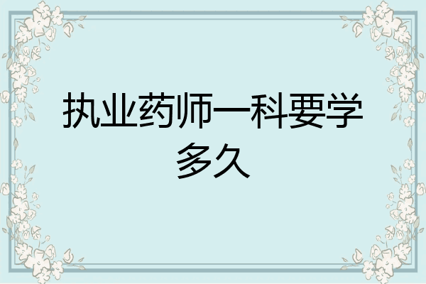 执业药师一科要学多久