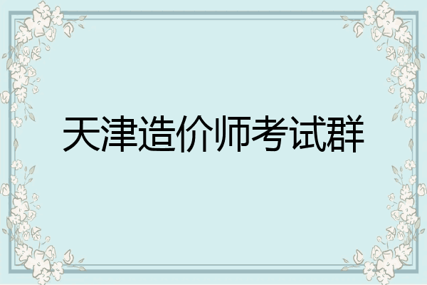 天津造价师考试群