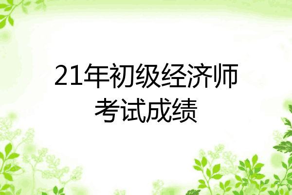 21年初级经济师考试成绩