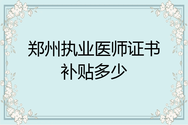 郑州执业医师证书补贴多少