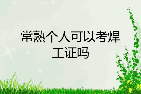 常熟个人可以考焊工证吗