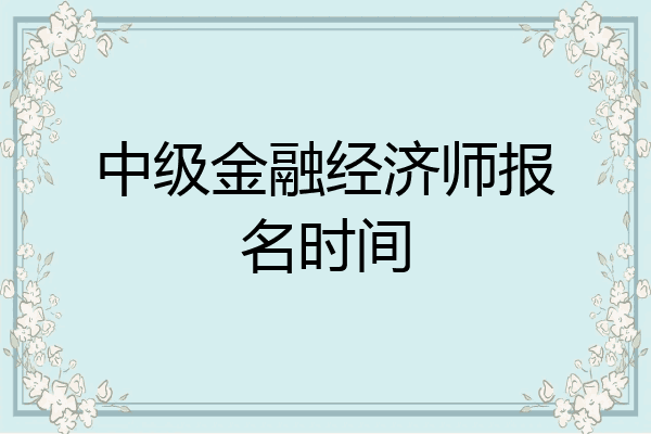 中级金融经济师报名时间