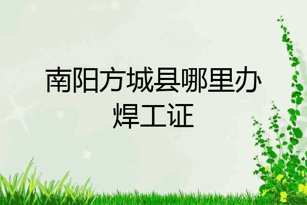 南阳方城县哪里办焊工证