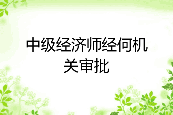 中级经济师经何机关审批
