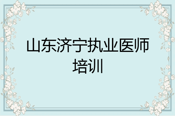 山东济宁执业医师培训