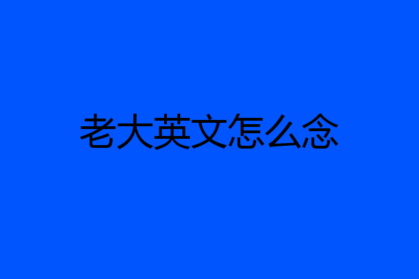 老大英文怎么念