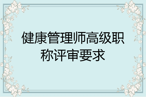 健康管理师高级职称评审要求