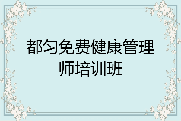 都匀免费健康管理师培训班