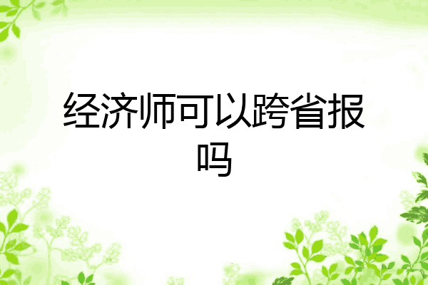 经济师可以跨省报吗