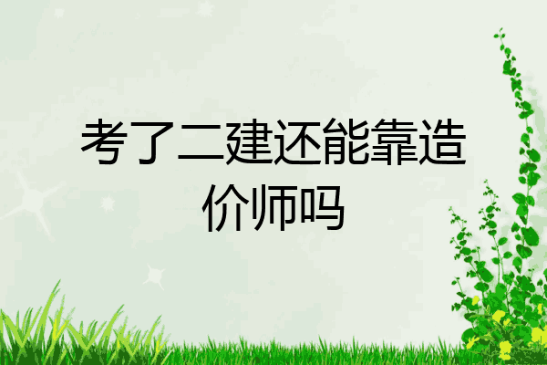 考了二建还能靠造价师吗