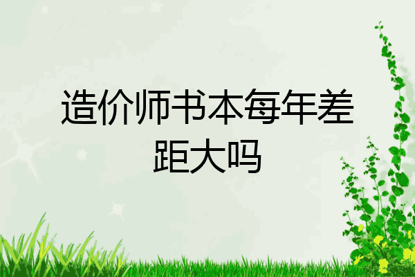 造价师书本每年差距大吗