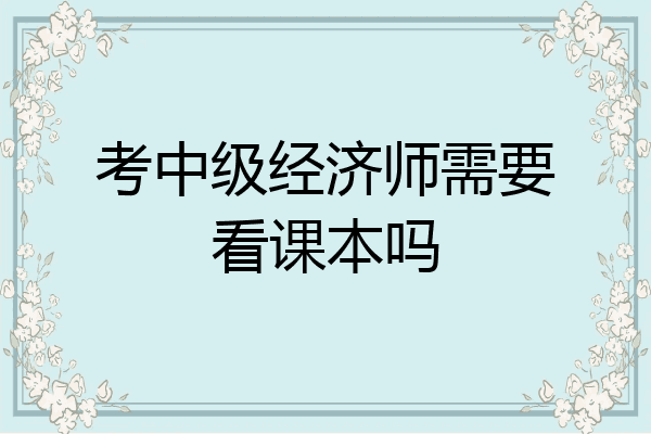 考中级经济师需要看课本吗