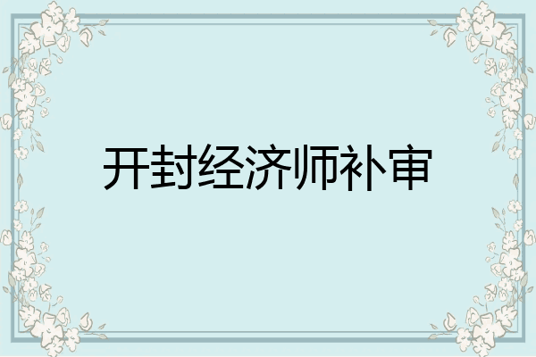 开封经济师补审