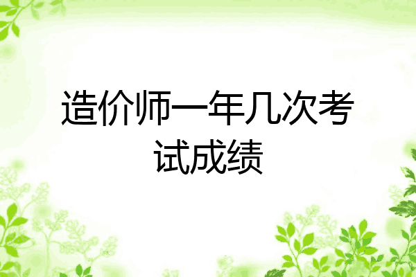 造价师一年几次考试成绩