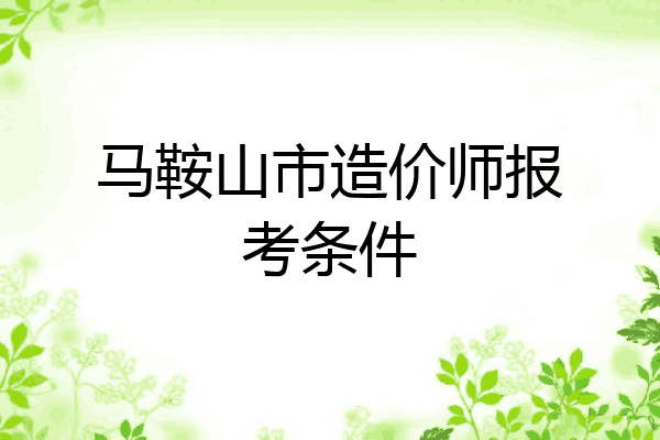 马鞍山市造价师报考条件