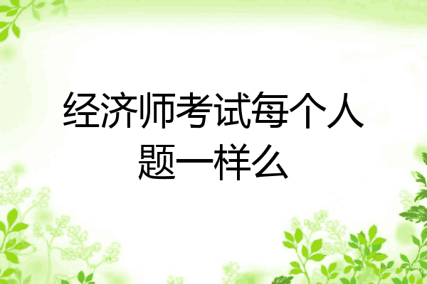 经济师考试每个人题一样么