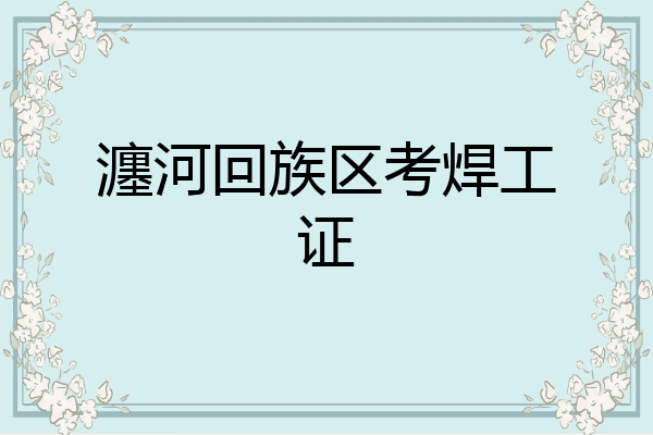 瀍河回族区考焊工证