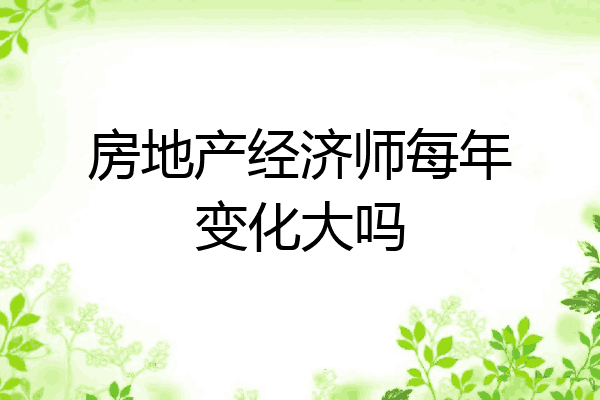 房地产经济师每年变化大吗