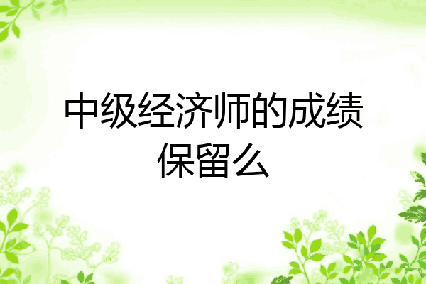 中级经济师的成绩保留么