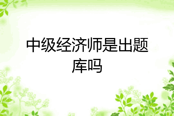 中级经济师是出题库吗