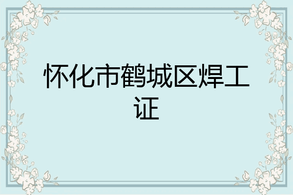怀化市鹤城区焊工证