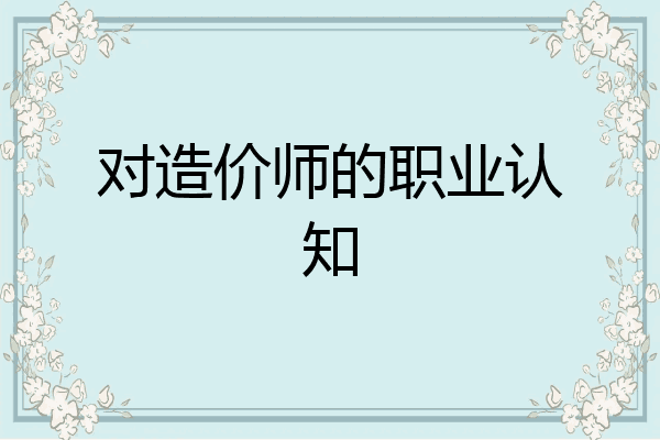 对造价师的职业认知