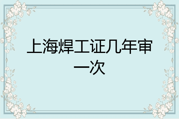 上海焊工证几年审一次
