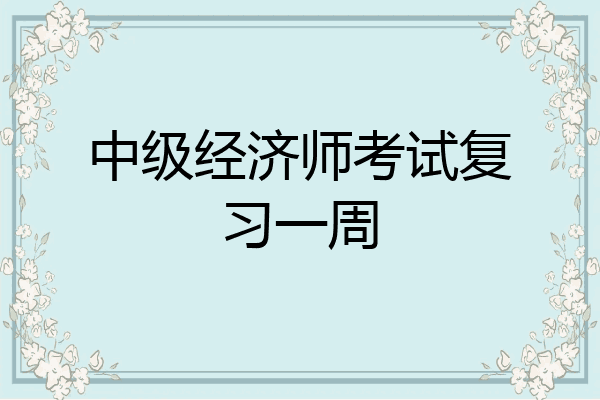 中级经济师考试复习一周