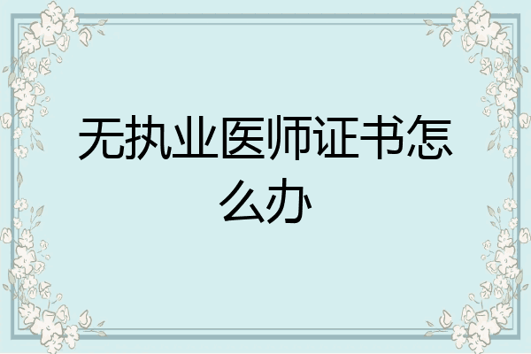 无执业医师证书怎么办