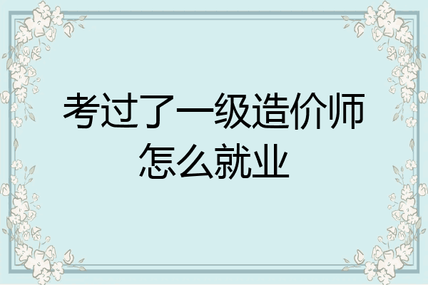 考过了一级造价师怎么就业