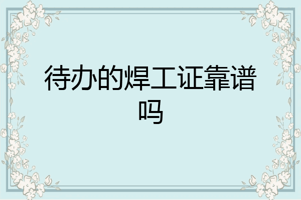 待办的焊工证靠谱吗