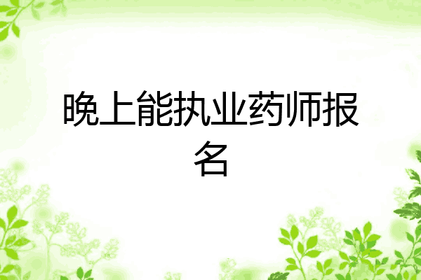 晚上能执业药师报名
