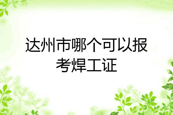 达州市哪个可以报考焊工证