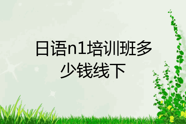 日语n1培训班多少钱线下