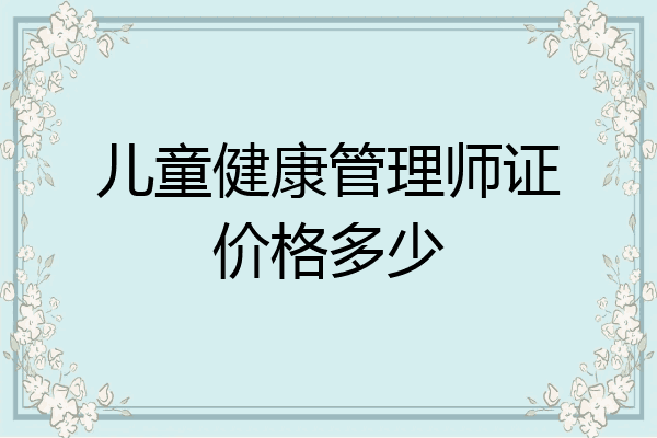 儿童健康管理师证价格多少