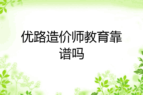 优路造价师教育靠谱吗