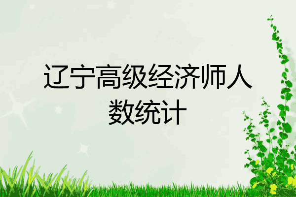 辽宁高级经济师人数统计