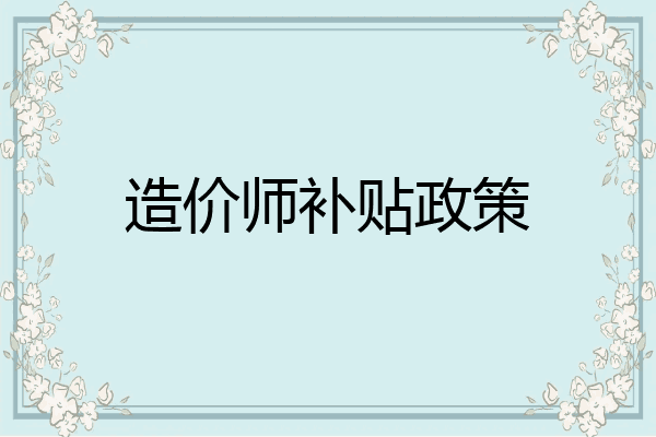 造价师补贴政策