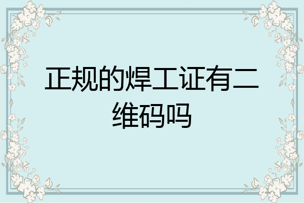 正规的焊工证有二维码吗
