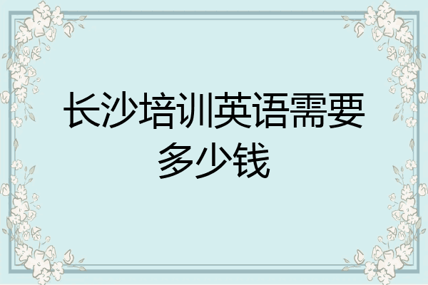 长沙培训英语需要多少钱