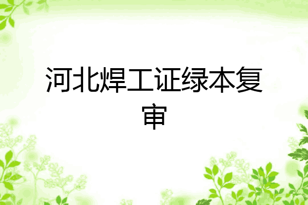 河北焊工证绿本复审