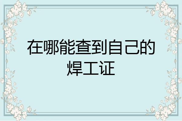 在哪能查到自己的焊工证