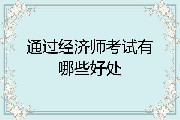 通过经济师考试有哪些好处