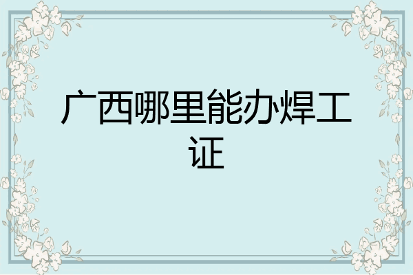 广西哪里能办焊工证