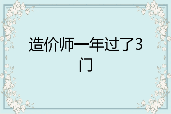 造价师一年过了3门