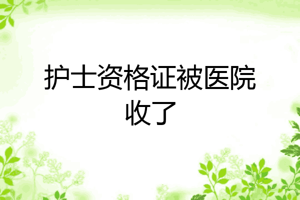 护士资格证被医院收了