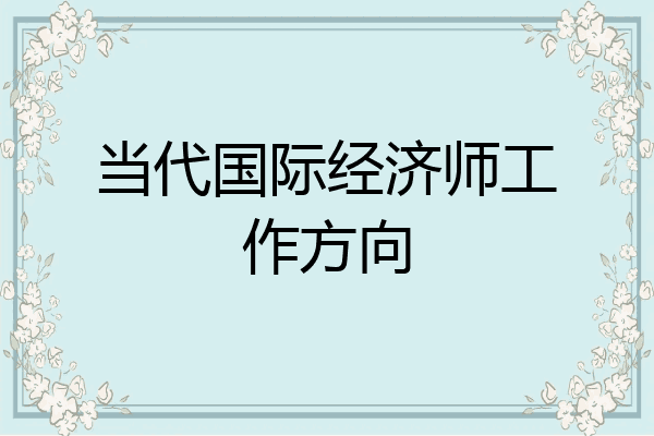 当代国际经济师工作方向