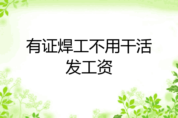 有证焊工不用干活发工资