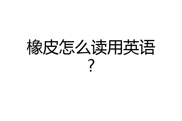 橡皮怎么读用英语?