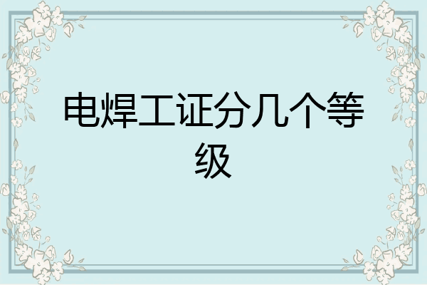 电焊工证分几个等级